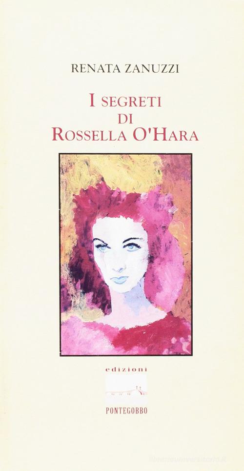 I segreti di Rossella O'Hara di Renata Zanuzzi edito da Pontegobbo