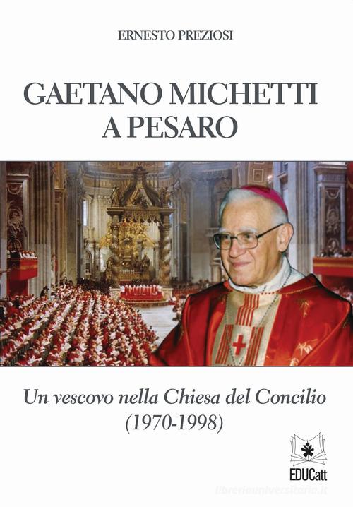 Gaetano Michetti a Pesaro. Un vescovo nella Chiesa del Concilio di Ernesto Preziosi edito da EDUCatt Università Cattolica