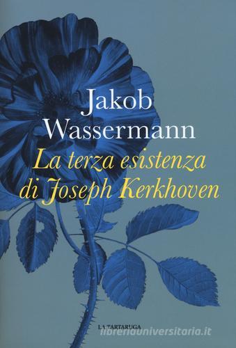 La terza esistenza di Joseph Kerkhoven di Jakob Wassermann edito da La Tartaruga