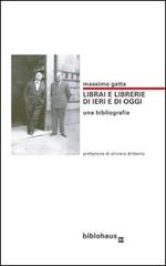 Libro Librai e librerie di ieri e di oggi. Una bibliografia di Massimo Gatta di Biblohaus