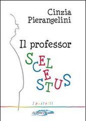 Il professor Scelestus di Cinzia Pierangelini edito da La Penna Blu