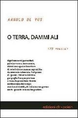O terra, dammi ali. 75 poesie di Arnold De Vos edito da Edizioni CFR