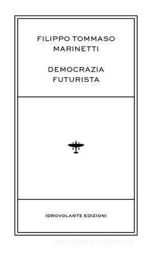 Democrazia futurista di Filippo Tommaso Marinetti edito da Idrovolante Edizioni