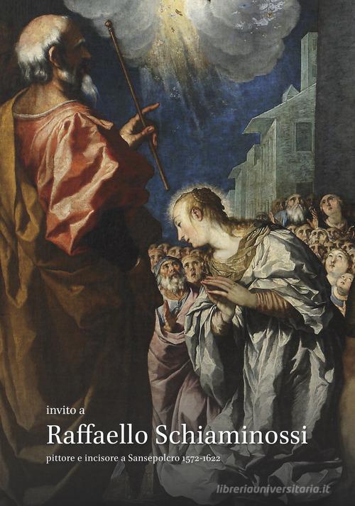 Invito a Raffaello Schiaminossi. Pittore e incisore a Sansepolcro 1572-1622. Ediz. illustrata di Luca Baroni edito da Comune di Sansepolcro