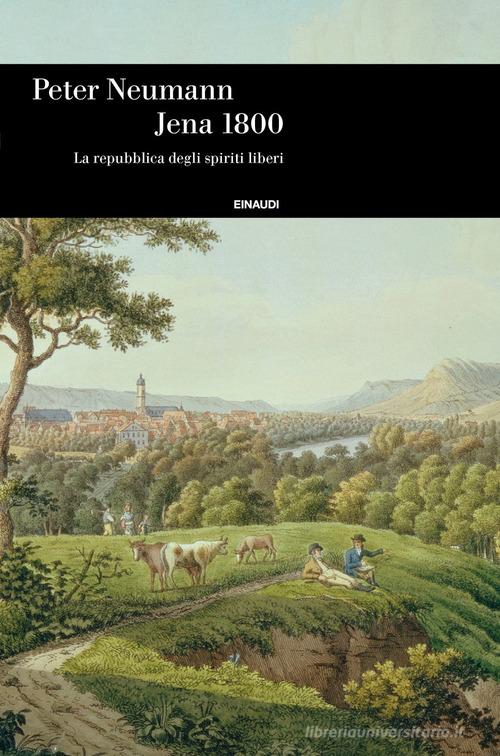 Jena 1800. La repubblica degli spiriti liberi di Peter Neumann edito da Einaudi