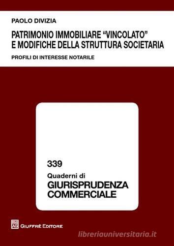 Patrimonio immobiliare «vincolato» e modifiche della struttura societaria. Profili di interesse notarile di Paolo Divizia edito da Giuffrè