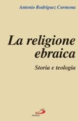 La religione ebraica. Storia e teologia di Antonio Rodríguez Carmona edito da San Paolo Edizioni