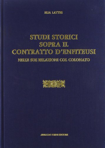 Studi storici sopra il contratto d'enfiteusi nelle sue relazioni col colonato (rist. anast. 1868) di Elia Lattes edito da Forni