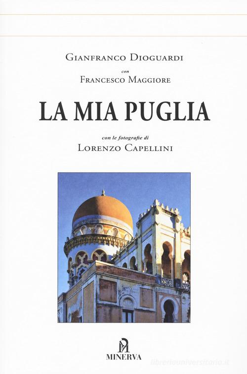 La mia Puglia. Ediz. illustrata di Gianfranco Dioguardi, Francesco Maggiore edito da Minerva Edizioni (Bologna)