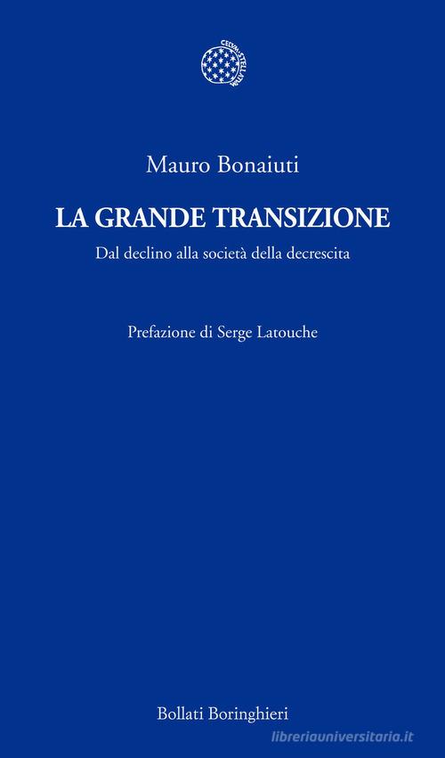 La grande transizione. Il declino della civiltà industriale e la risposta della decrescita di Mauro Bonaiuti edito da Bollati Boringhieri