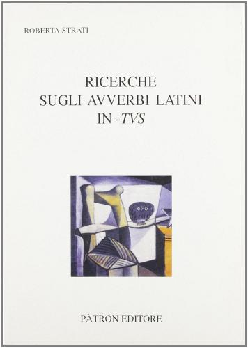 Ricerche sugli avverbi latini in-tvs di Roberta Strati edito da Pàtron