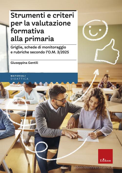 Strumenti e criteri per la valutazione formativa alla primaria. Griglie, schede di monitoraggio e rubriche secondo l'O.M. 1/2025 di Giuseppina Gentili edito da Erickson