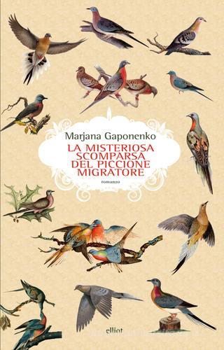 La misteriosa scomparsa del piccione viaggiatore di Marjana Gaponenko edito da Elliot