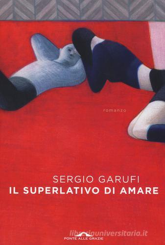 Il superlativo di amare di Sergio Garufi edito da Ponte alle Grazie