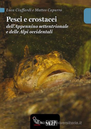 Pesci e crostacei dell'Appennino settentrionale e delle Alpi occidentali di Luca Ciuffardi, Matteo Capurro edito da SAGEP