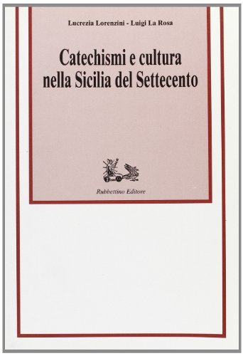 Catechismi e cultura nella Sicilia del Settecento di Lucrezia Lorenzini, Luigi La Rosa edito da Rubbettino
