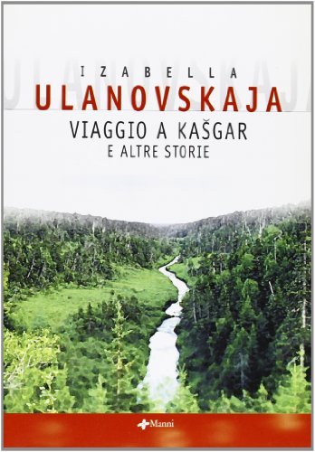Viaggio a Kasgar e altre storie di Izabella Ulanovskaja edito da Manni
