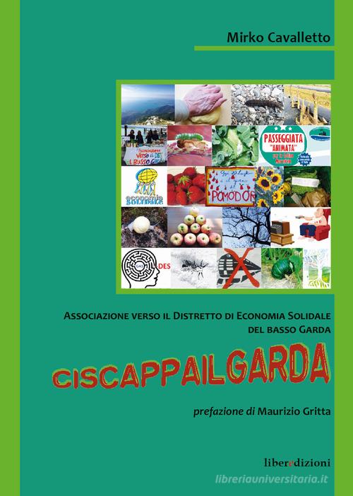 Ciscappailgarda. Associazione verso il distretto di economia solidale del Basso Garda di Mirko Cavalletto edito da Liberedizioni