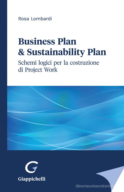 Business plan & sustainability plan. Schemi logici per la costruzione di Project Work di Rosa Lombardi edito da Giappichelli