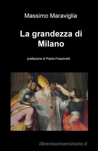 La grandezza di Milano di Massimo maraviglia edito da ilmiolibro self publishing