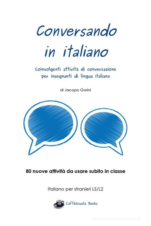 Conversando in italiano. Coinvolgenti attività di conversazione per insegnanti di lingua italiana di Jacopo Gorini edito da Youcanprint