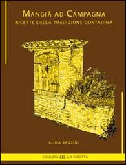 Mangià ad campagna. Ricette della tradizione contadina di Alida Bazzini edito da La Ricotta