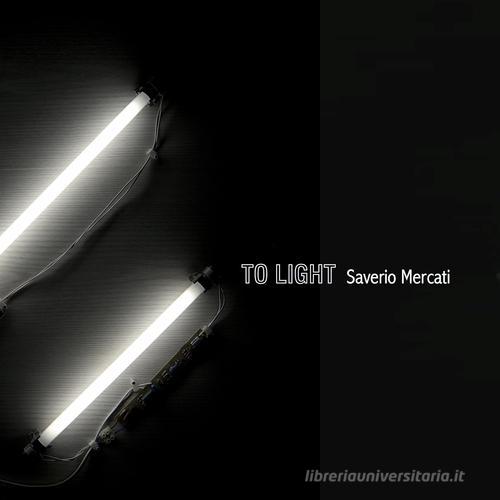 To light - Saverio Mercati di Antonella Pesola edito da ADD - ART