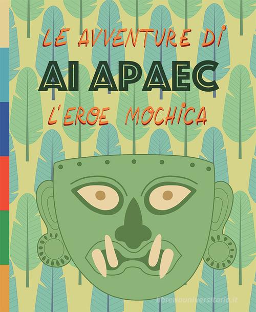 Le avventure di Ai Apaec l'eroe mochica. Ediz. illustrata di Ulla Holmquist edito da Laboratoriorosso