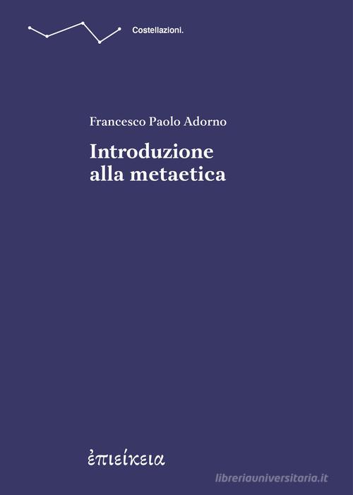 Introduzione alla metaetica di Francesco Paolo Adorno edito da Epieikeia
