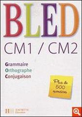 Bled, CM1/CM2. Grammaire, orthographe, conjugaison. Per la Scuola elementare edito da Hachette Education - France