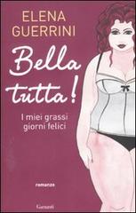 Bella tutta! I miei grassi giorni felici di Elena Guerrini edito da Garzanti Libri