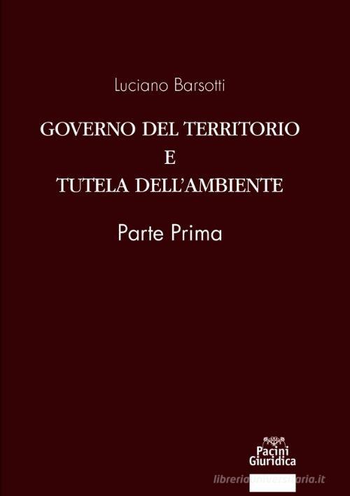 Governo del territorio e tutela dell'ambiente. Parte prima di Luciano Barsotti edito da Pacini Giuridica