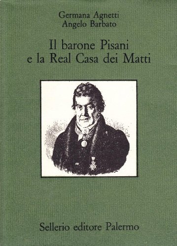 Il barone Pisani e la real casa dei matti di Germana Agnetti, Angelo Barbato edito da Sellerio Editore Palermo
