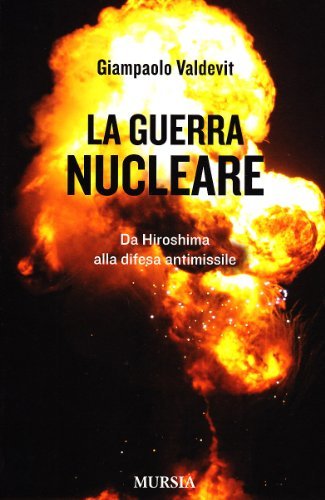 La guerra nucleare. Da Hiroshima alla difesa antimissile di Giampaolo Valdevit edito da Ugo Mursia Editore