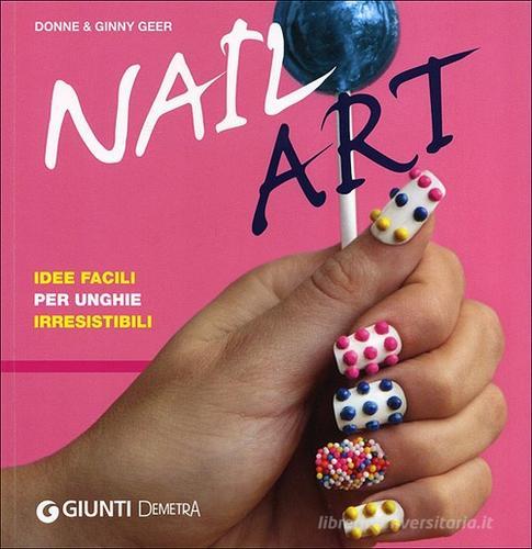 Nail art. Idee facili per unghie irresistibili di Donne Geer, Ginny Geer edito da Demetra