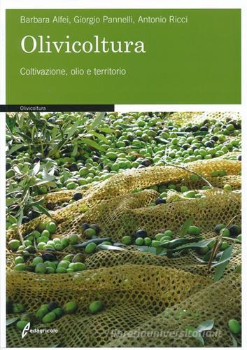Olivicoltura. Coltivazione, olio e territorio di Barbara Alfei, Giorgio Pannelli, Antonio Ricci edito da Edagricole