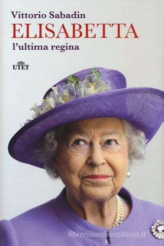Elisabetta, l'ultima regina. Con e-book di Vittorio Sabadin edito da UTET