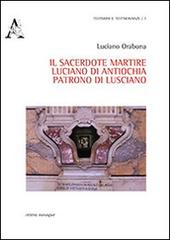 Il sacerdote martire Luciano di Antiochia patrono di Lusciano di Luciano Orabona edito da Aracne