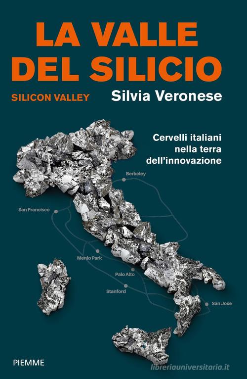 La valle del silicio. Silicon Valley. Cervelli italiani nella terra dell'innovazione di Silvia Veronese edito da Piemme