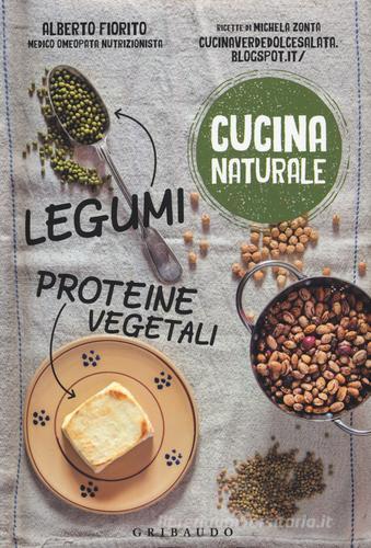 Legumi, proteine vegetali di Alberto Fiorito, Michela Zonta edito da Gribaudo