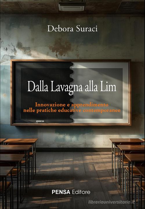 Dalla lavagna alla Lim. Innovazione e apprendimento nelle pratiche educative contemporanee di Debora Suraci edito da Pensa Editore