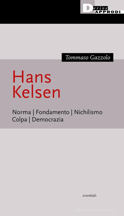 Hans Kelsen. Norma. Fondamento. Nichilismo. Colpa. Democrazia di Tommaso Gazzolo edito da DeriveApprodi