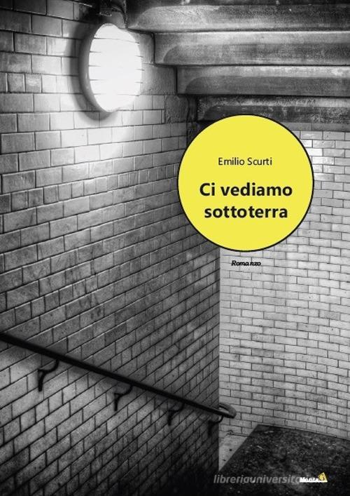 Libro Ci vediamo sottoterra di Emilio Scurti Le Fenici di Montag