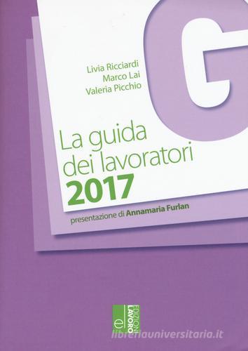 La guida dei lavoratori 2017 di Livia Ricciardi, Marco Lai, Valeria Picchio edito da Edizioni Lavoro