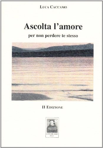 Ascolta l'amore per non perdere te stesso di Luca Caccamo edito da Città del Sole Edizioni