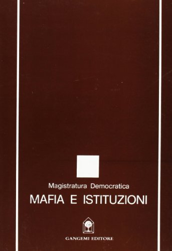 Mafia e istituzioni. La mafia oggetto di analisi e discussioni da parte di un gruppo di magistrati edito da Gangemi Editore