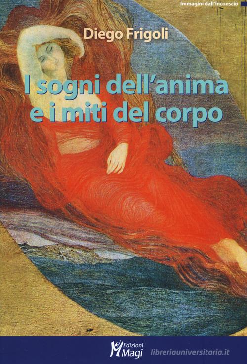 I sogni dell'anima e miti del corpo di Diego Frigoli edito da Magi Edizioni