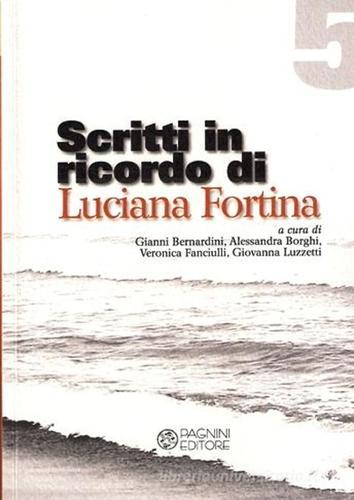 Scritti in ricordo di Luciana Fortina di Gianni Bernardini edito da Pagnini