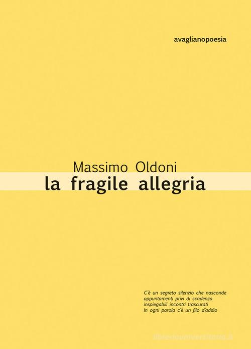 La fragile allegria. Poesie 2012-2017 di Massimo Oldoni edito da Avagliano