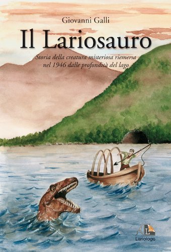 Il lariosauro. Storia della creatura misteriosa riemersa nel 1946 dalle profondità del lago di Giovanni Galli edito da Editrice Lariologo